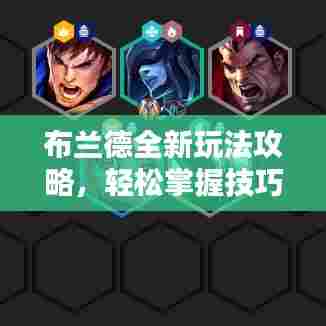 布兰德全新玩法攻略,轻松掌握技巧,助力快速上分!