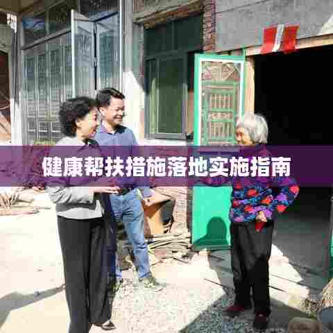 健康帮扶措施落地实施指南