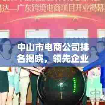 中山市电商公司排名揭晓,领先企业榜单揭秘!