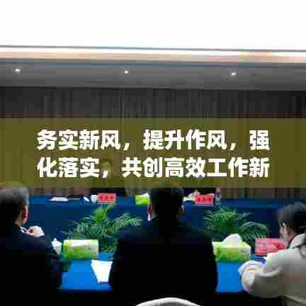 务实新风,提升作风,强化落实,共创高效工作新境界