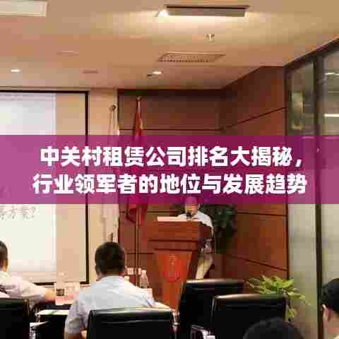 中关村租赁公司排名大揭秘，行业领军者的地位与发展趋势探究