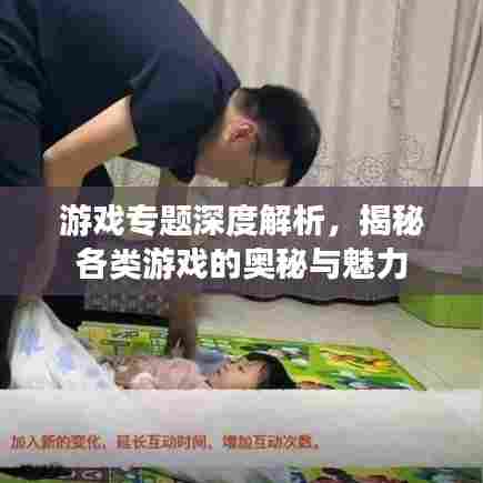 游戏专题深度解析,揭秘各类游戏的奥秘与魅力