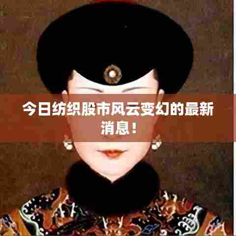 今日纺织股市风云变幻的最新消息！