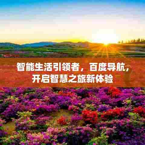 智能生活引领者，百度导航，开启智慧之旅新体验