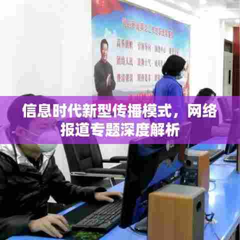 信息时代新型传播模式,网络报道专题深度解析