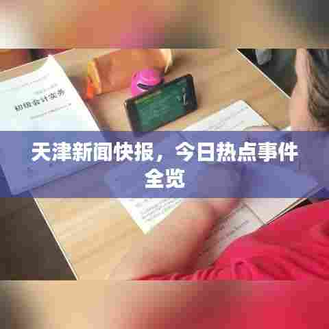 天津新闻快报,今日热点事件全览