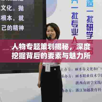 人物专题策划揭秘，深度挖掘背后的要素与魅力所在