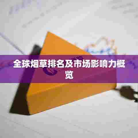 全球烟草排名及市场影响力概览