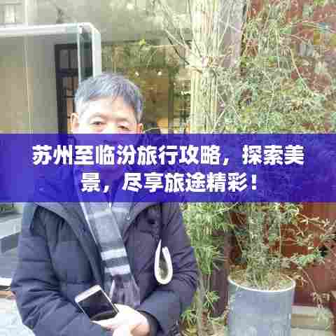 苏州至临汾旅行攻略,探索美景,尽享旅途精彩!