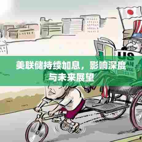 美联储持续加息，影响深度与未来展望