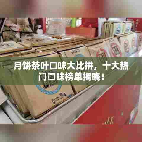 月饼茶叶口味大比拼，十大热门口味榜单揭晓！