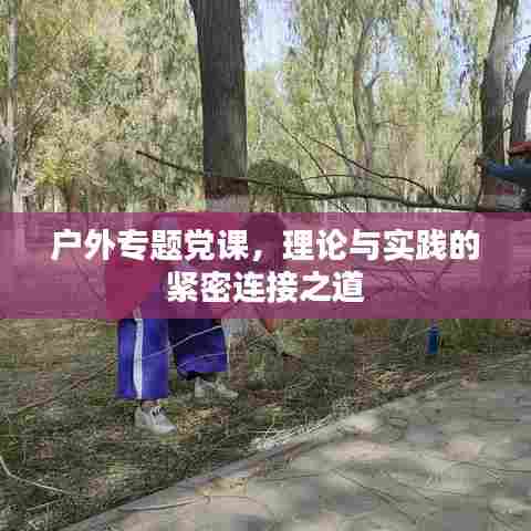 户外专题党课,理论与实践的紧密连接之道