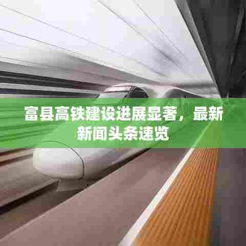 富县高铁建设进展显著，最新新闻头条速览