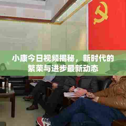 小康今日视频揭秘,新时代的繁荣与进步最新动态