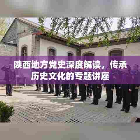 陕西地方党史深度解读,传承历史文化的专题讲座