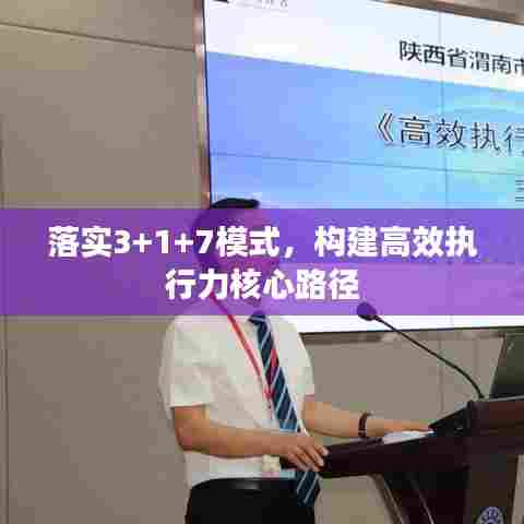 落实3+1+7模式，构建高效执行力核心路径