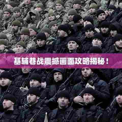 基辅巷战震撼画面攻略揭秘!