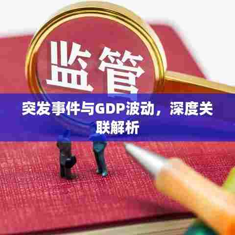 突发事件与GDP波动，深度关联解析