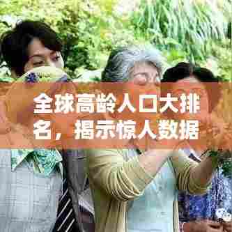 全球高龄人口大排名，揭示惊人数据及其深远影响！