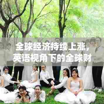全球经济持续上涨，英语视角下的全球财经动态