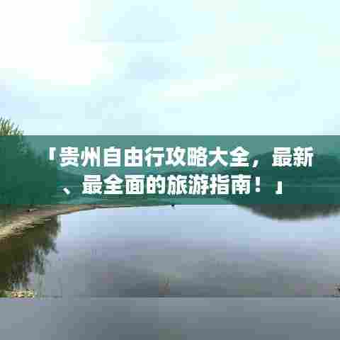 「贵州自由行攻略大全,最新、最全面的旅游指南!」