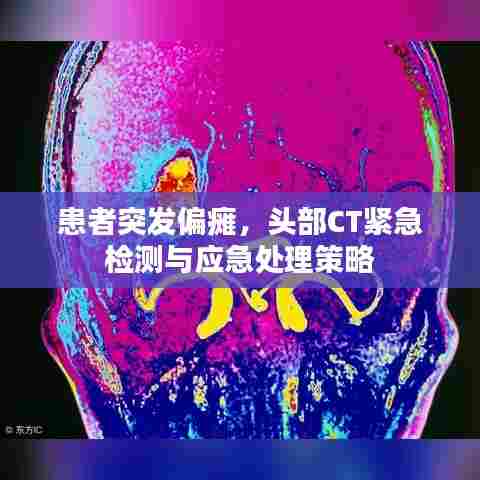 患者突发偏瘫，头部CT紧急检测与应急处理策略