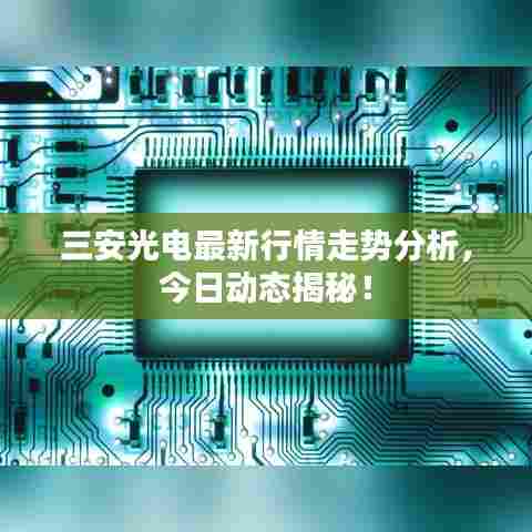 三安光电最新行情走势分析，今日动态揭秘！