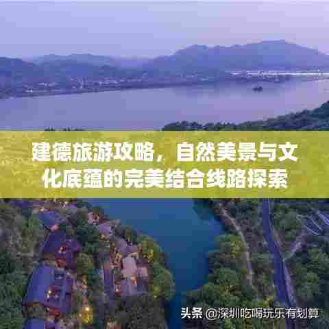 建德旅游攻略,自然美景与文化底蕴的完美结合线路探索