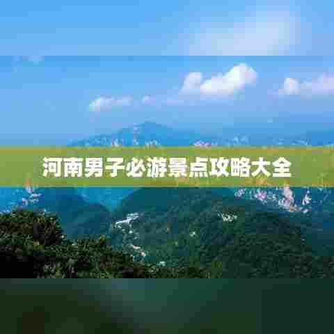 河南男子必游景点攻略大全