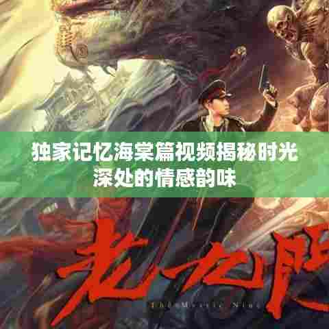 独家记忆海棠篇视频揭秘时光深处的情感韵味