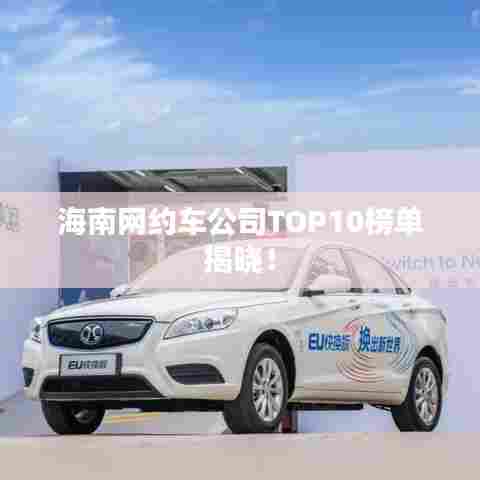 海南网约车公司TOP10榜单揭晓！