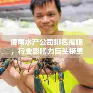 海南水产公司排名揭晓，行业影响力巨头榜单