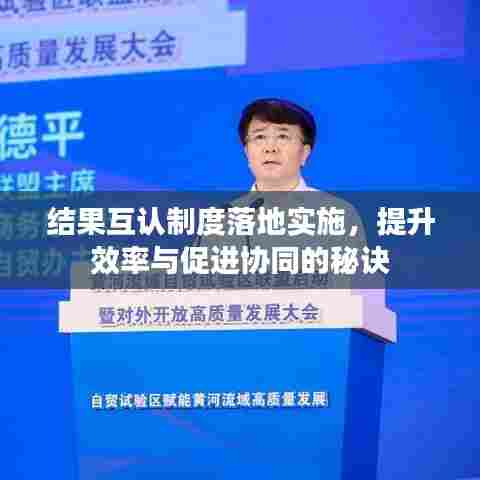 结果互认制度落地实施，提升效率与促进协同的秘诀