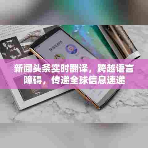 新闻头条实时翻译，跨越语言障碍，传递全球信息速递