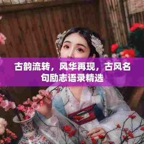 古韵流转，风华再现，古风名句励志语录精选