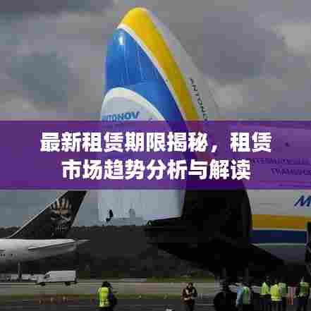 最新租赁期限揭秘,租赁市场趋势分析与解读