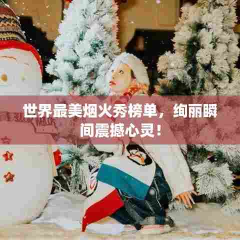 世界最美烟火秀榜单，绚丽瞬间震撼心灵！