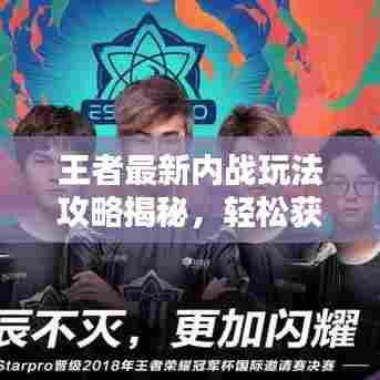 王者最新内战玩法攻略揭秘，轻松获胜的秘籍！