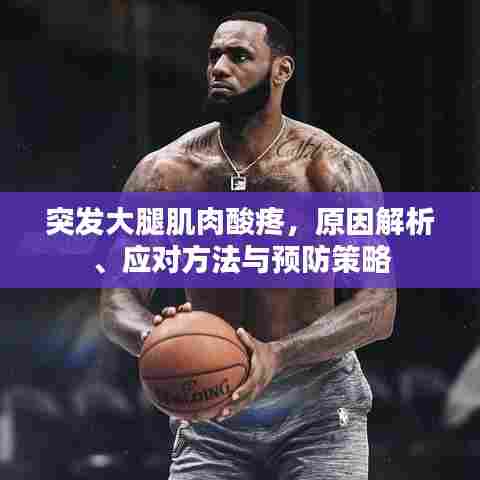 突发大腿肌肉酸疼,原因解析、应对方法与预防策略