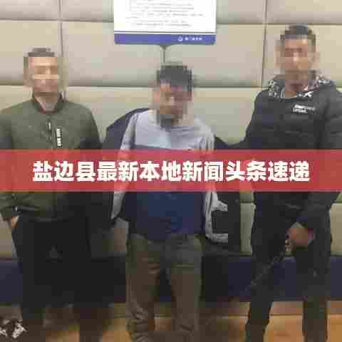 盐边县最新本地新闻头条速递