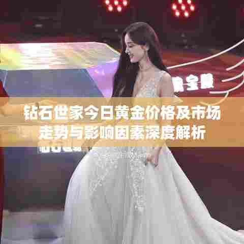 钻石世家今日黄金价格及市场走势与影响因素深度解析